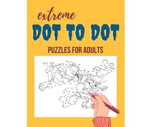 Extreme Dot to Dot Puzzles for Adults: Immerse Yourself in the Ultimate Brain-Boosting Experience with Intricate, Mind-Bending Dot to Dot Exercises ... Escapes for Adults: Unwind and Create)