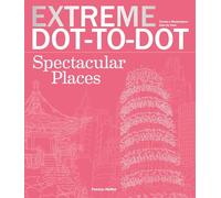 Extreme Dot-To-Dot Spectacular Places: Relax and Unwind, One Splash of Color at a Time (Extreme Art!)