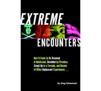 Extreme Encounters: How it Feels to Be Drowned in Quicksand, Shredded by Piranhas, Swept Up in a Tornado, and Dozens of Other Unpleasant Experiences...