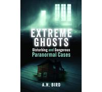 Extreme Ghosts : Disturbing and Dangerous Paranormal Cases