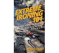 Extreme Ironing 101: A Quick Guide on How to Extreme Iron Step by Step from A to Z