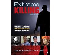Extreme Killing: Understanding Serial and Mass Murder