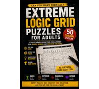 Extreme Logic Grid Puzzles for Adults: 50 Einstein -Level Deduction Challenges with Logic Grids, Critical Thinking Puzzles, Brain Teasers, and Unique Solutions for Puzzle Enthusiasts