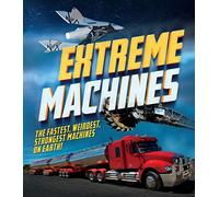 Extreme Machines: The fastest, weirdest, strongest machines on Earth!: 1