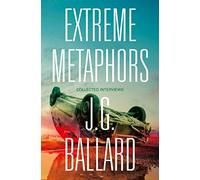 J. G. Ballard – Extreme Metaphors – Selected Interviews with J. G. Ballard, 1967–2008