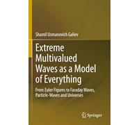 Extreme Multivalued Waves as a Model of Everything: From Euler Figures to Faraday Waves, Particle-Waves and Universes