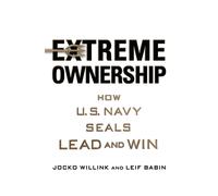 Extreme Ownership : How U.S. Navy Seals Lead and Win
