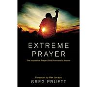 Extreme Prayer: The Impossible Prayers God Promises to Answer