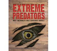 Extreme Predators: Meet the World's Most Dangerous Animals