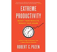 EXTREME PRODUCTIVITY: Boost Your Results, Reduce Your Hours - An Executive's Practical Guide to Performance and Work-Life Balance