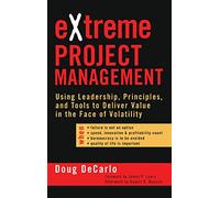 eXtreme Project Management: Using Leadership, Principles, and Tools to Deliver Value in the Face of Volatility (Jossey-Bass Business & Management)
