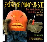 Extreme Pumpkins II: Take Back Halloween and Freak Out a Few More Neighbors