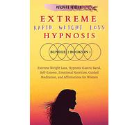 Extreme Rapid Weight Loss Hypnosis: Bundle: 2 Books in 1: Extreme Weight Loss, Hypnotic Gastric Band, Self-Esteem, Emotional Nutrition, Guided Meditation, and Affirmations for Women