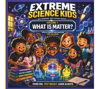 Extreme Science Kids: Big Thinking, Big Future Series: Vol.1 What Is Matter?