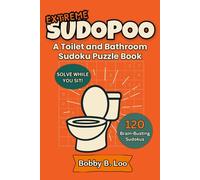 Extreme Sudopoo - A Toilet and Bathroom Sudoku Puzzle Book: Gag Gift and Stocking Stuffer for Adults, Teens and Kids |120 Toilet-Friendly Brain ... Fun for All Ages (Bathroom Sudoku Books)