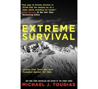 Extreme Survival: Lessons from Those Who Have Triumphed Against All Odds (Survival Stories, True Stories)