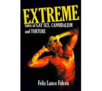 Extreme Tales of Gay Sex, Cannibalism, and Torture: The Erotic Worlds of Felix Lance Falcon