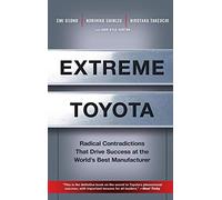 Extreme Toyota: Radical Contradictions That Drive Success at the World's Best Manufacturer