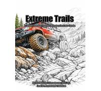 Extreme Trails: A Highly Detailed Offroad Coloring Book for Adults | 30 Extreme 4x4 Adventures with Mud, Rocks & Expedition Vehicles (Offroad Legends Coloring Series)