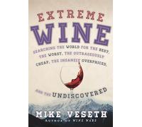 Extreme Wine: Searching the World for the Best, the Worst, the Outrageously Cheap, the Insanely Overpriced, and the Undiscovered