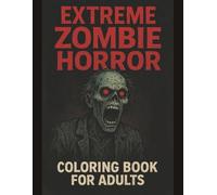 EXTREME ZOMBIE HORROR Coloring Book for Adults: 95 Brutal Undead Creatures, Terrifying Zombie Designs & Apocalyptic Horror Scenes for Fearless Adult ... (Extreme Nightmare Horror Coloring Series)