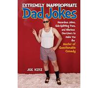Extremely Inappropriate Dad Jokes: More Than 300 Hazardous Jokes, Side-Splitting Puns, & Hilarious One-Liners to Make You the Master of Questionable Comedy
