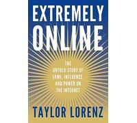 Extremely Online: The Untold Story of Fame, Influence, and Power on the Internet