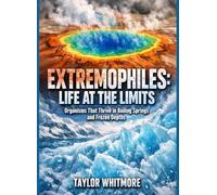 EXTREMOPHILES: LIFE AT THE LIMITS: Organisms That Thrive in Boiling Springs and Frozen Depths