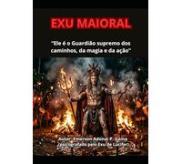 EXU MAIORAL: “Ele é o Guardião supremo dos caminhos, da magia e da ação”