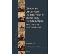 Exuberant Apotheoses: Italian Frescoes in the Holy Roman Empire: Visual Culture and Princely Power in the Age of Enlightenment: 255 (Brill's Studies in Intellectual History)