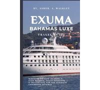 Exuma, Bahamas Luxe Travel Guide: Discover Private Islands, 5-star Resorts, Yacht charters & insider Tips for the ultimate Caribbean Getaway (The ... Hidden Cays & Unforgettable Adventures)