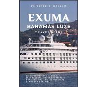 Exuma, Bahamas Luxe Travel Guide: Discover Private Islands, 5-star Resorts, Yacht charters & insider Tips for the ultimate Caribbean Getaway (The ... Hidden Cays & Unforgettable Adventures)