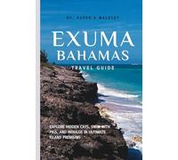 Exuma, Bahamas Travel Guide: Explore Hidden Cays, Swim with Pigs, and Indulge in Ultimate Island Premiums (Year-End Travel Explorers)