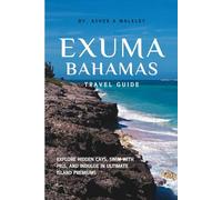 Exuma, Bahamas Travel Guide: Explore Hidden Cays, Swim with Pigs, and Indulge in Ultimate Island Premiums (Year-End Travel Explorers)
