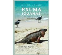 Exuma Iguanas Travel Guide (Bitter Guana Cay): Explore Rare Wildlife, Secluded Beaches, and Untouched Natural Beauty in a Remote Bahamian Cay (The ... Hidden Cays & Unforgettable Adventures)