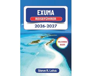 Exuma Reiseführer 2026-2027 (Vollfarbig): Erkunde türkisfarbenes Wasser, schwimmende Schweine, Bootstouren und unberührte Strände auf den Bahamas - ... (Ihr smarter Reisebegleiter (Vollfarbig))