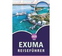 EXUMA REISEFÜHRER 2026: Entdecken Sie die wunderschönen Inseln der Bahamas, unberührten Strände, Top-Attraktionen, Street Food, Festivals, Outdoor-Abenteuer und praktische Tipps für jeden Reisenden.