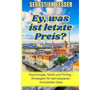 Ey, was ist letzte Preis?: Psychologie, Taktik und Timing - Strategien für den besseren Immobilien-Deal