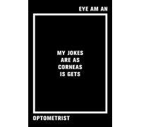 Eye Am An Optometrist My Jokes Are As Corneas Is Gets :: An Awesome Notebook With Ruled Interior | Funny Optometrist Notebook | Healthcare Journal For ... Ophthalmology,Healthcare Medical Assistants