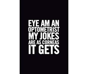 Eye Am An Optometrist My Jokes Are as Corneas It Gets: Funny Ruled 6x9 Notebook, Cute Optometry Journal, Perfect Gag Gift for a student, Cool Optometrist Graduation Gift, show appreciation for her