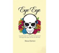 Eye Eye: A poetic look at life past and present through the eyes of me. An old man