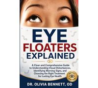 EYE FLOATERS EXPLAINED: A Clear and Comprehensive Guide to Understanding Visual Disturbances, Identifying Warning Signs, and Choosing the Right Treatment for Lasting Eye Health
