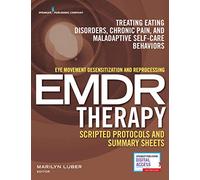 Eye Movement Desensitization and Reprocessing (EMDR) Therapy Scripted Protocols and Summary Sheets: Treating Eating Disorders, Chronic Pain and Maladaptive Self-Care Behaviors