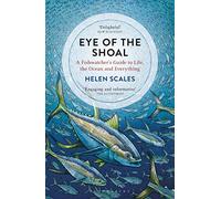 Eye of the Shoal: A Fishwatcher's Guide to Life, the Ocean and Everything
