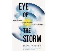 Eye of the Storm : How to Make Good Decisions in Bad Situations