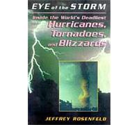 Eye Of The Storm: Inside The World's Deadliest Hurricanes, Tornadoes, And Blizzards