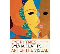 Eye Rhymes: Sylvia Plath's Art of the Visual