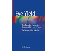 Eye Yield: Ophthalmology Basics for Board and FRCS Part 1 Exams