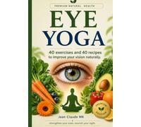 EYE YOGA: 40 Exercises and 40 Recipes to Improve Your Vision Naturally