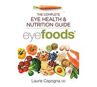 Eyefoods: The Complete Eye Health and Nutrition Guide